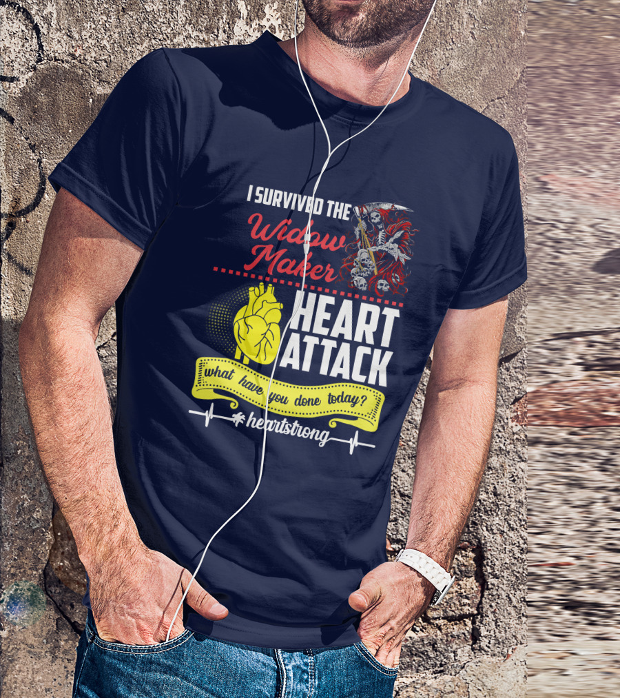 I Survived The Widow Maker Heart Attack What Have You Done Today Heartstrong T-Shirt