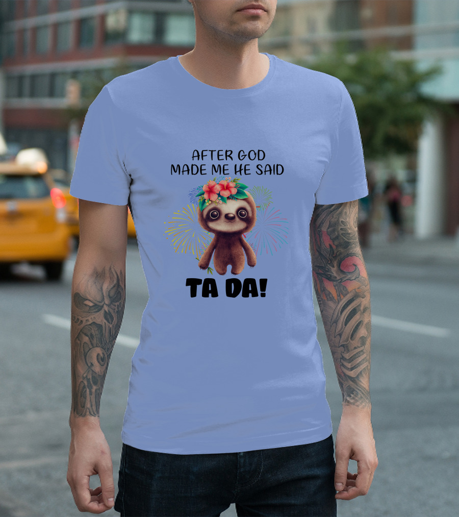 After God Made Me He Said Ta da Funny Sloth with Fireworks and Flowers T-Shirt