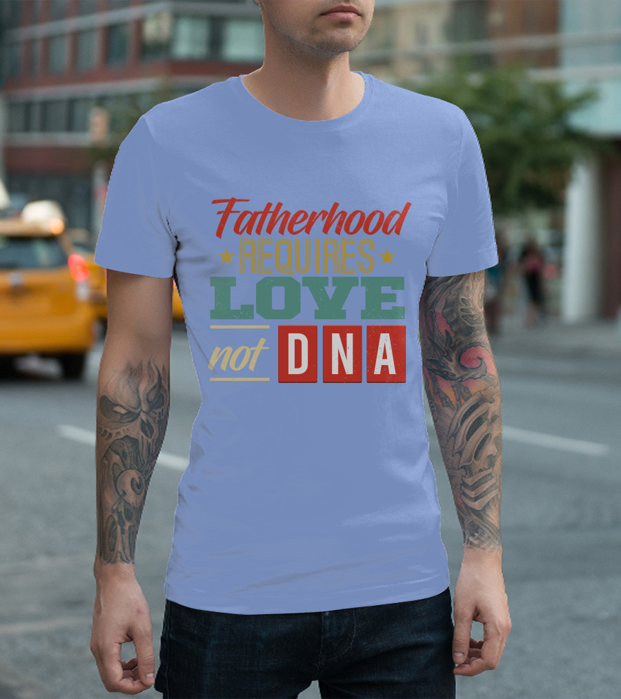 Fatherhood Requires Love Not DNA Stars Vintage Typography T-Shirt