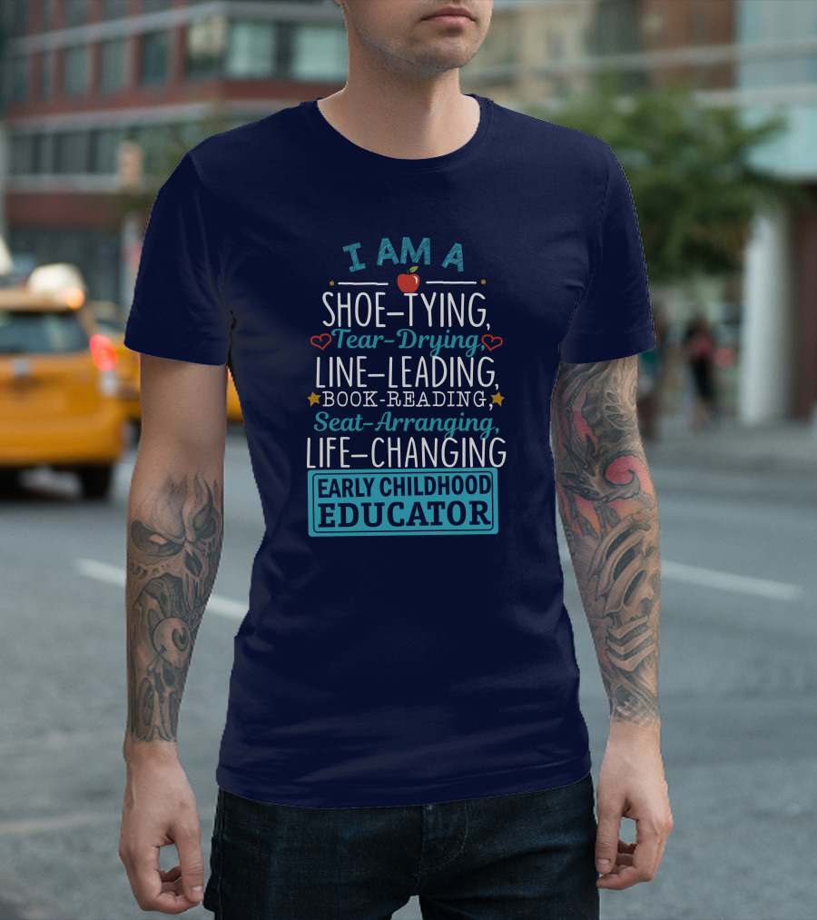 I Am a Shoe-Tying Tear-Drying Line-Leading Book-Reading Seat-Arranging Life-Changing Early Childhood Educator T-Shirt