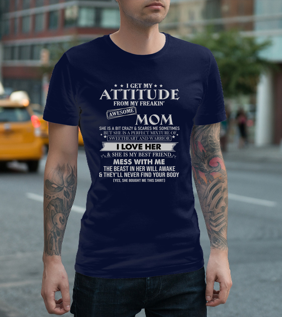 I Get My Attitude From My Freakin' Awesome Mom She Is A Bit Crazy Sweetheart And Warrior I Love Her And She Is My Best Friend Mess With Me The Beast In Her Will Awake T-Shirt