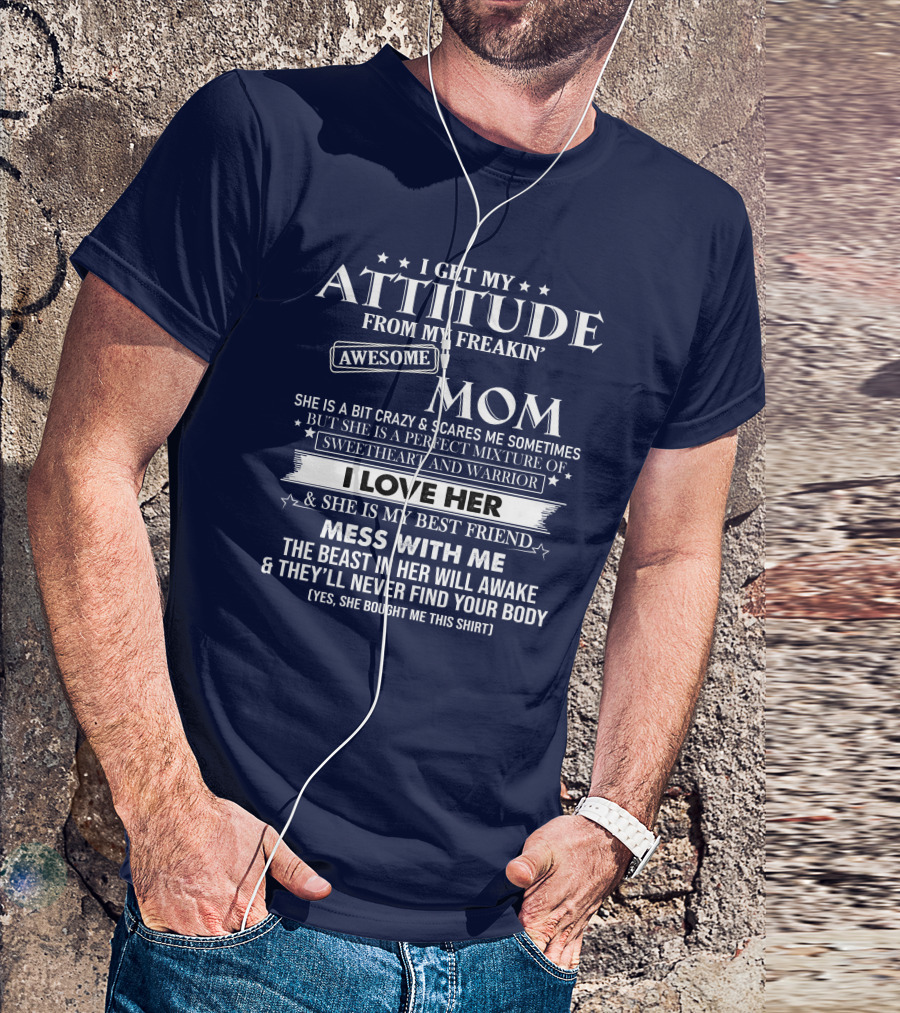 I Get My Attitude From My Freakin' Awesome Mom She Is A Bit Crazy Sweetheart And Warrior I Love Her And She Is My Best Friend Mess With Me The Beast In Her Will Awake T-Shirt
