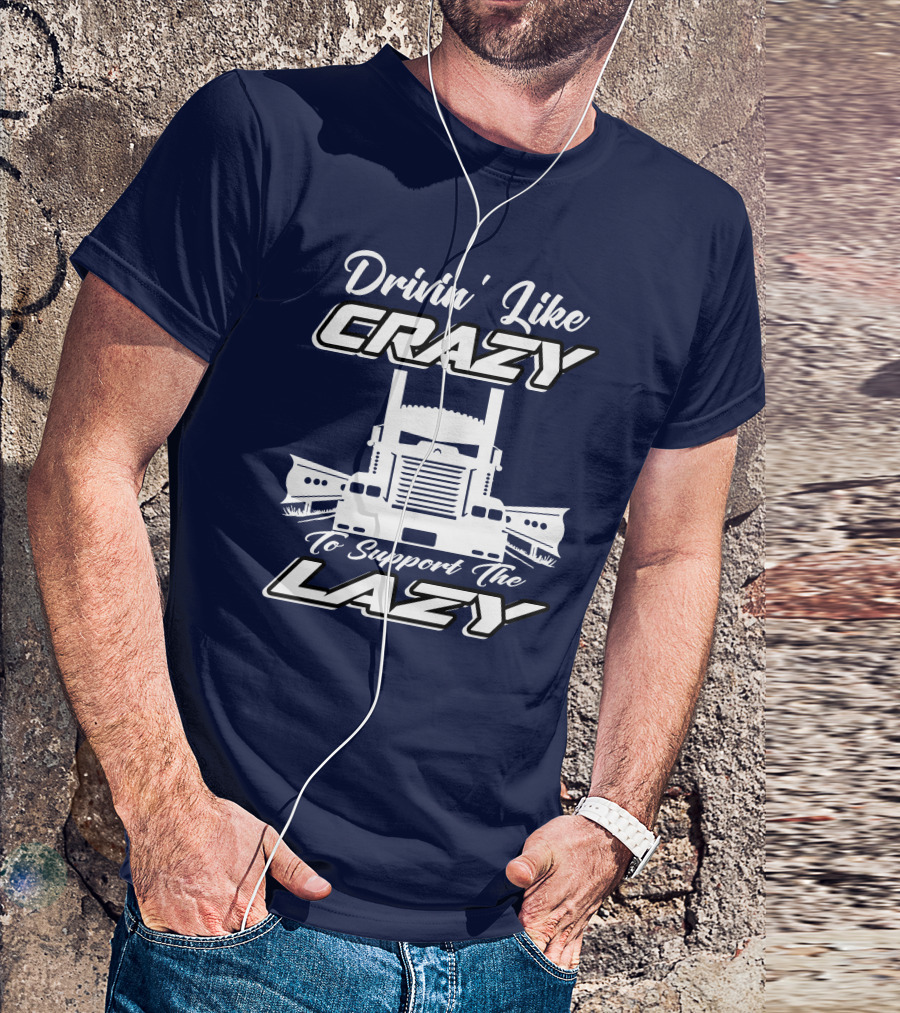 Drivin' Like Crazy To Support The Lazy Truck T-Shirt