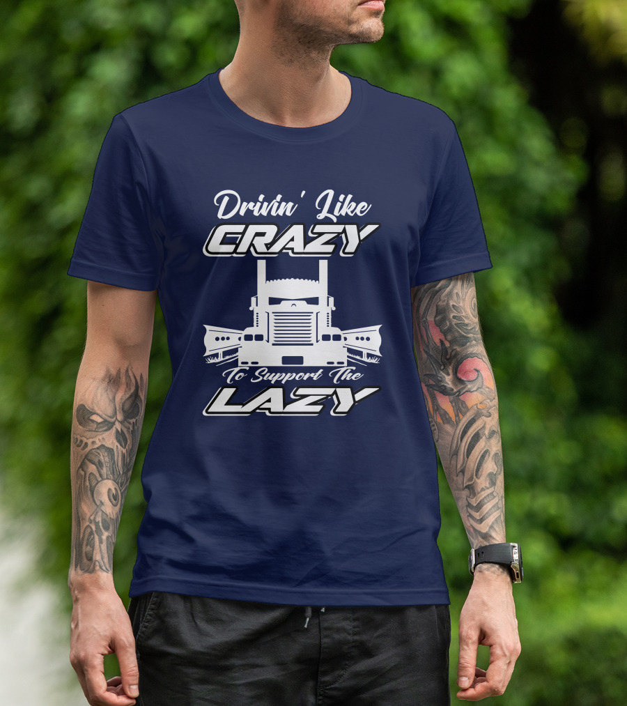 Drivin' Like Crazy To Support The Lazy Truck T-Shirt