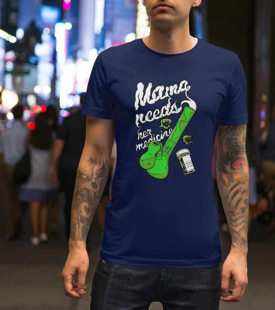 Mama Needs Her Medicine Cannabis Weed Pipe T-Shirt