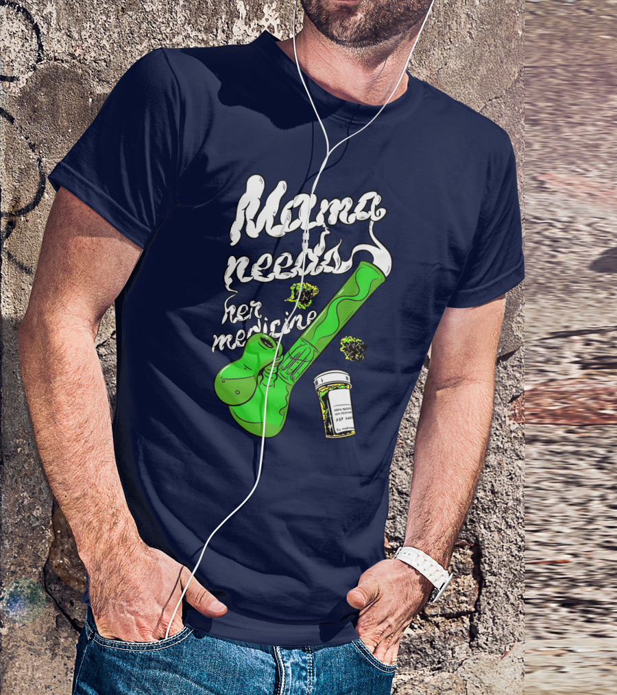 Mama Needs Her Medicine Cannabis Weed Pipe T-Shirt