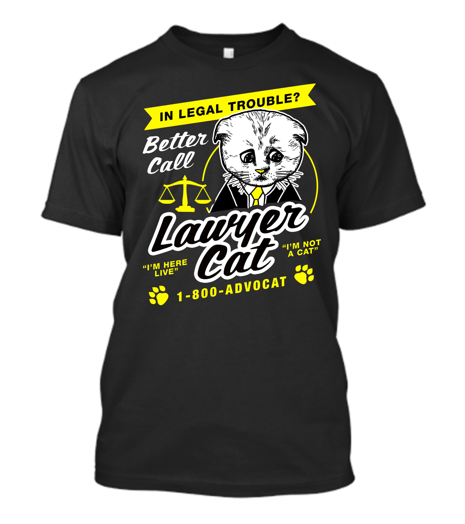 In Legal Trouble Better Call Lawyer Cat I'm Here Live I'm Not A Cat 1-800-Advocat T-Shirt