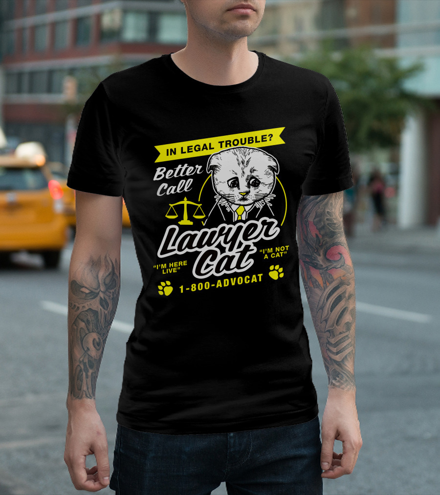 In Legal Trouble Better Call Lawyer Cat I'm Here Live I'm Not A Cat 1-800-Advocat T-Shirt