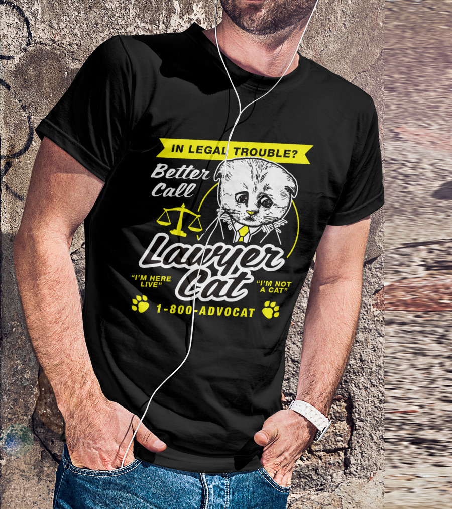 In Legal Trouble Better Call Lawyer Cat I'm Here Live I'm Not A Cat 1-800-Advocat T-Shirt