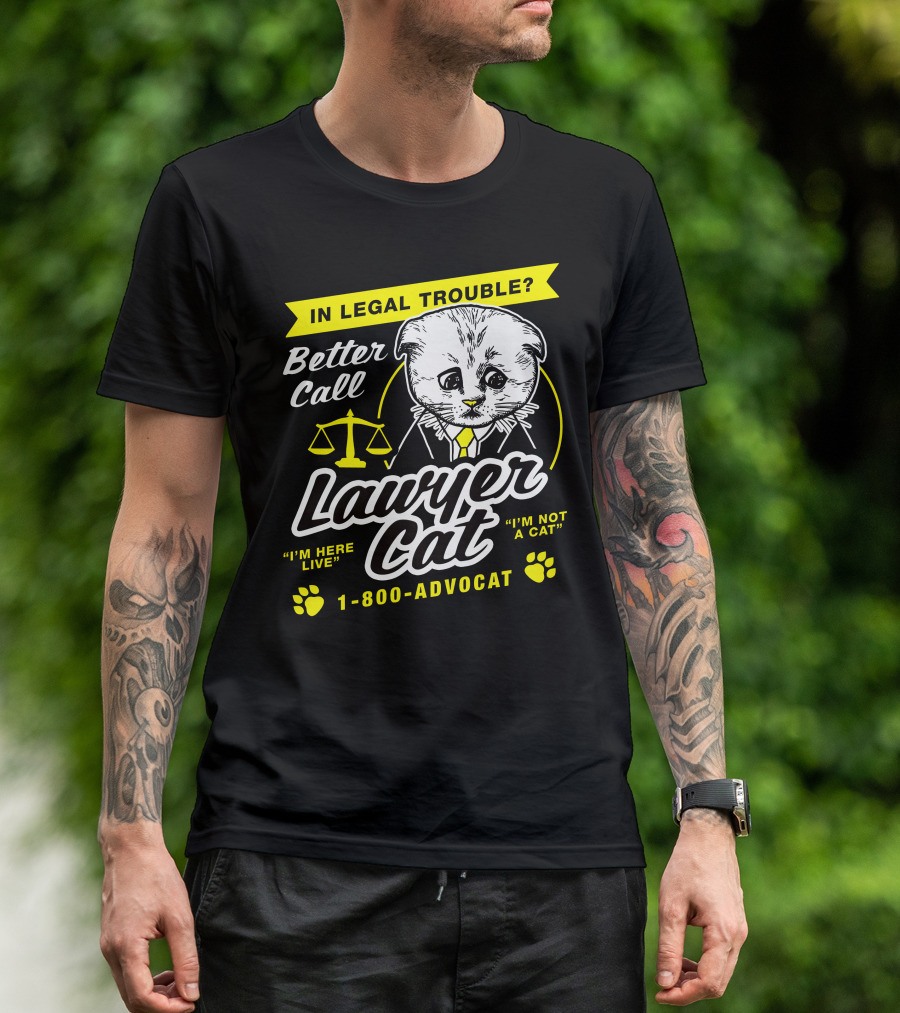 In Legal Trouble Better Call Lawyer Cat I'm Here Live I'm Not A Cat 1-800-Advocat T-Shirt