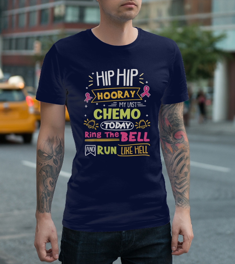 Hip Hip Hooray My Last Chemo Today Ring The Bell And Run Like Hell T-Shirt