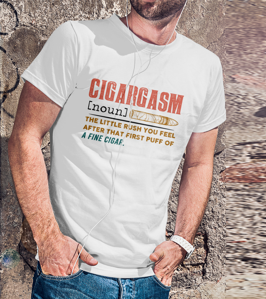 Cigargasm Noun The Little Rush You Feel After That First Puff Of A Fine Cigar T-Shirt