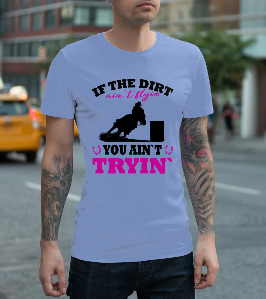 If The Dirt Ain't Flyin You Ain't Tryin Barrel Racing Rodeo Pink T-Shirt