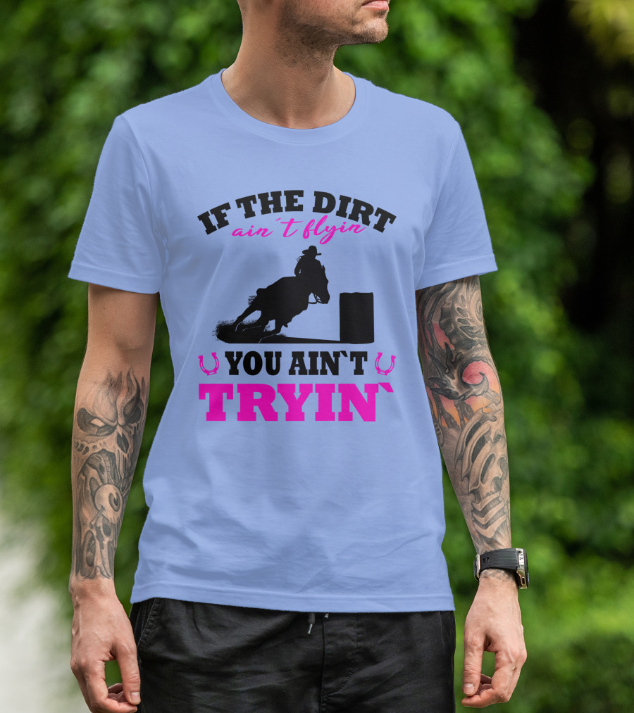 If The Dirt Ain't Flyin You Ain't Tryin Barrel Racing Rodeo Pink T-Shirt