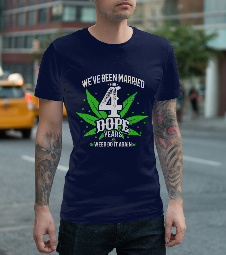 We've Been Married For 4 Dope Years and Weed Do It Again T-Shirt