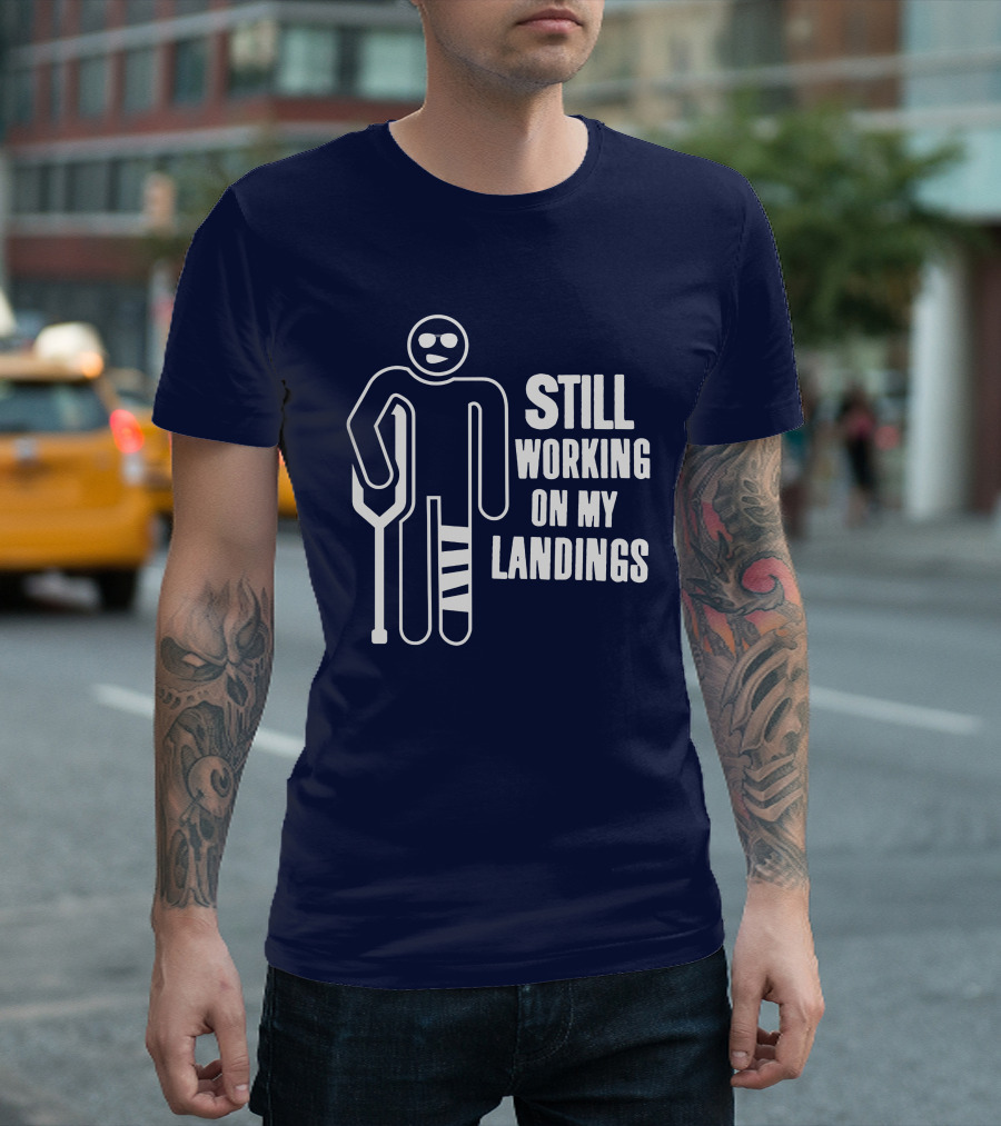 Still Working on My Landings Funny Broken Leg Crutches Sun Glasses T-Shirt