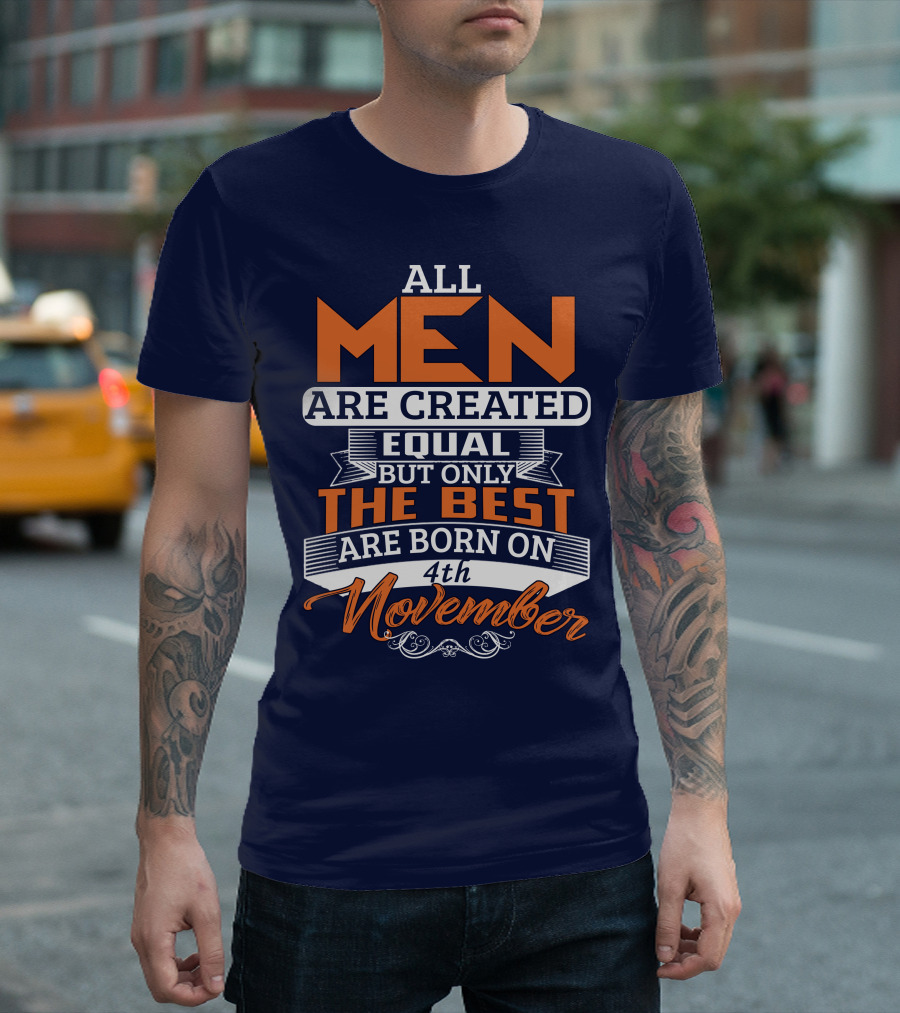All Men Are Created Equal But Only the Best Are Born on 4th November T-Shirt