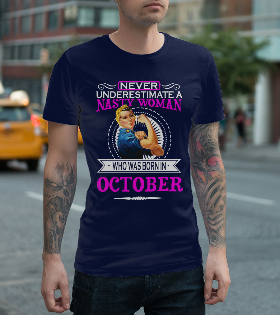 NEVER UNDERESTIMATE A NASTY WOMAN WHO WAS BORN IN OCTOBER T-Shirt