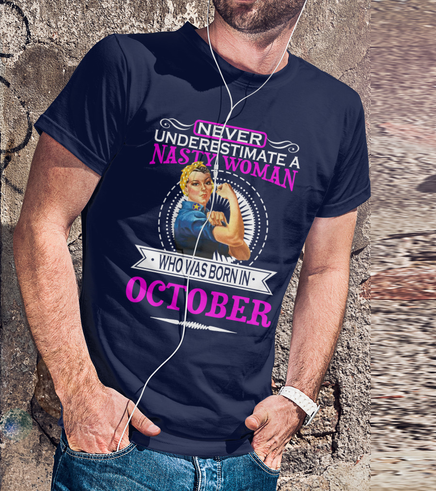 NEVER UNDERESTIMATE A NASTY WOMAN WHO WAS BORN IN OCTOBER T-Shirt