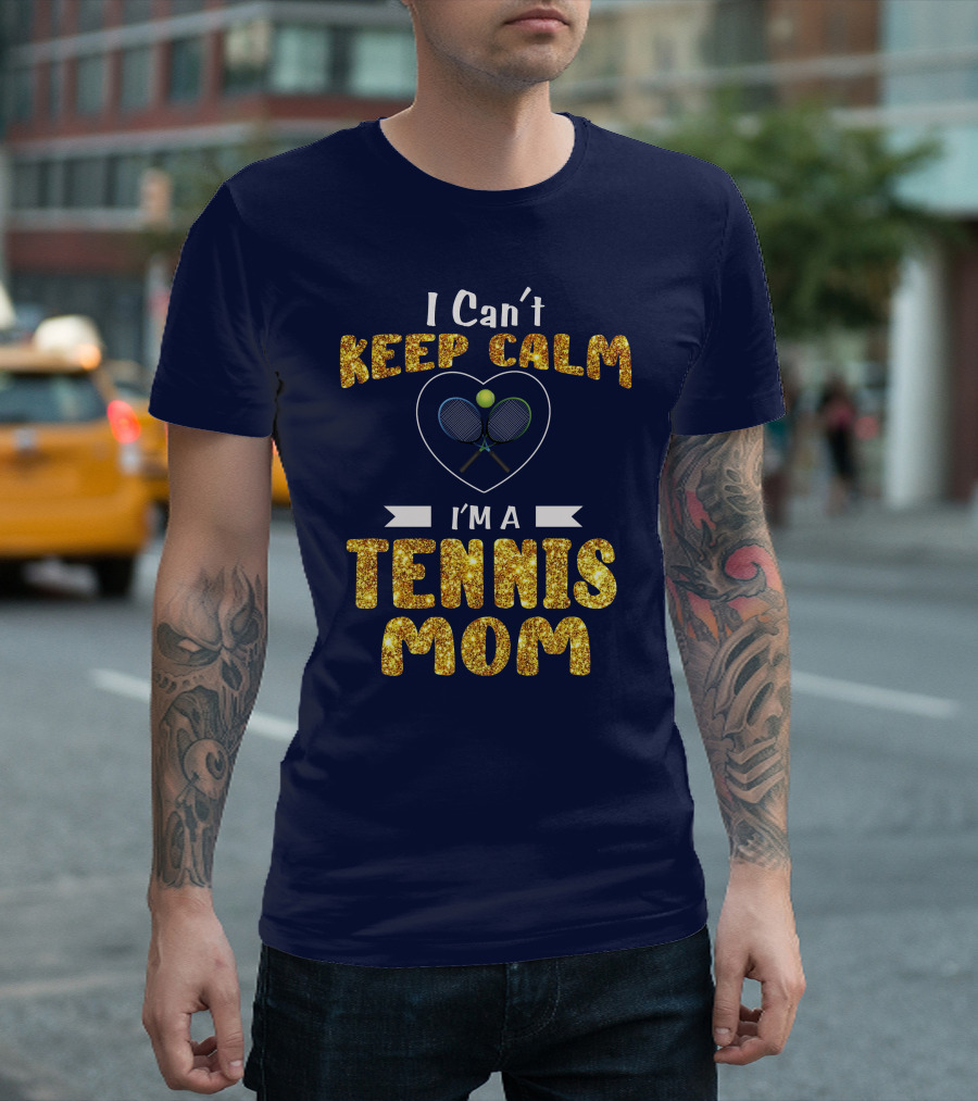 I Can't Keep Calm I'm a Tennis Mom T-Shirt