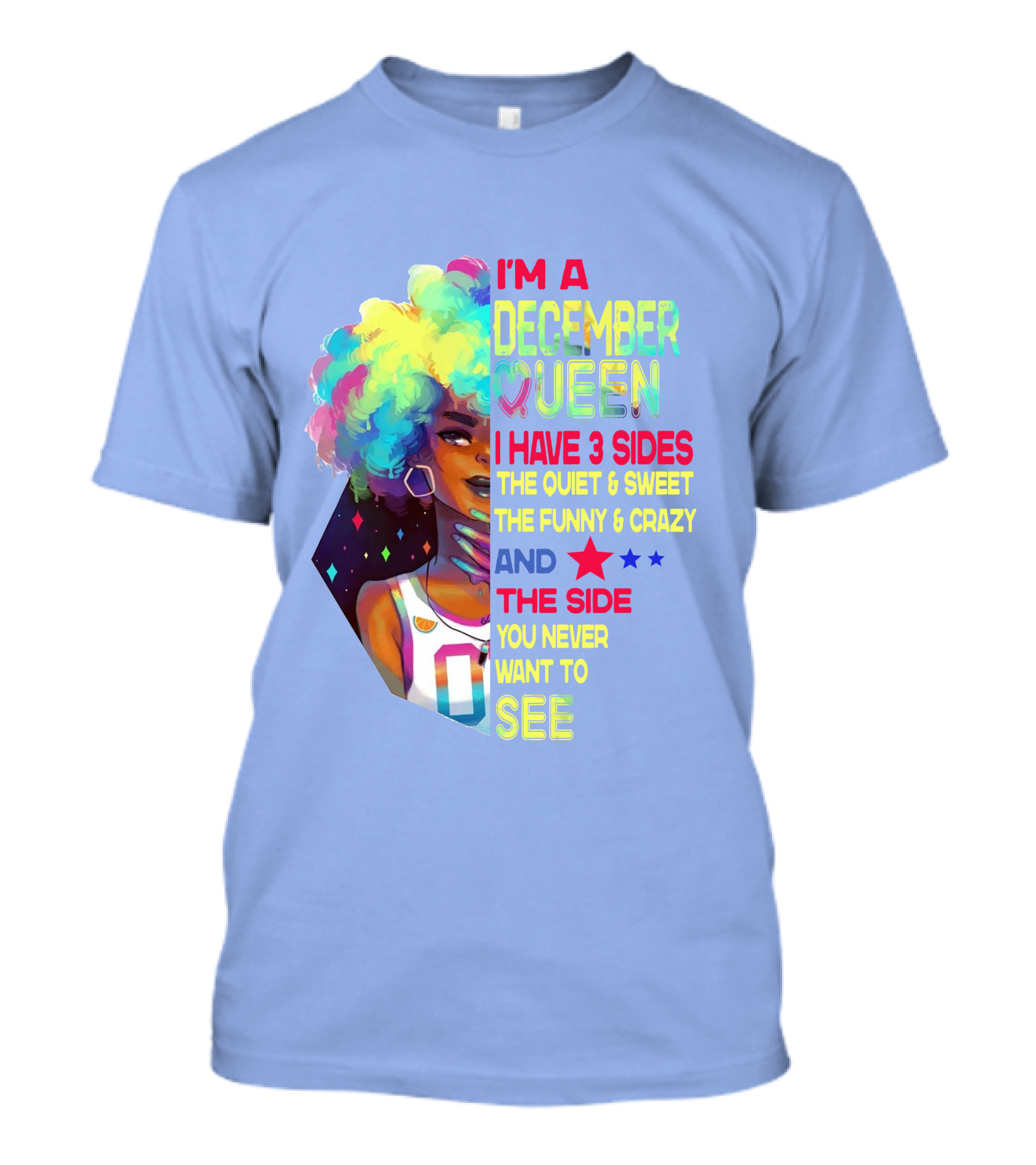 I'm A December Queen I Have 3 Sides The Quiet And Sweet The Funny And Crazy And The Side You Never Want To See T-Shirt
