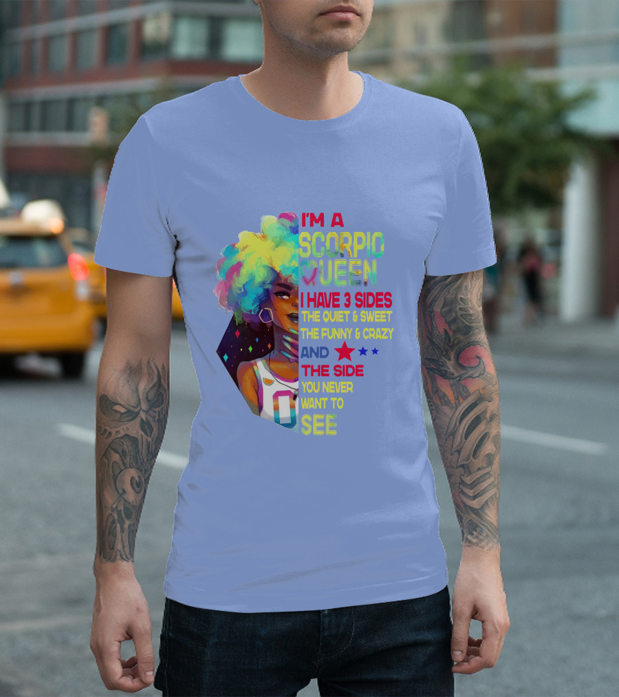 I'm a Scorpio Queen I Have 3 Sides The Quiet Sweet Funny Crazy Star See T-Shirt