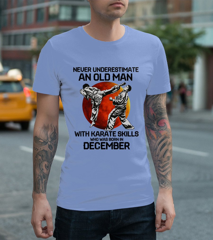 Never Underestimate An Old Man Born In December With Karate Skills and Martial Arts Spirit T-Shirt