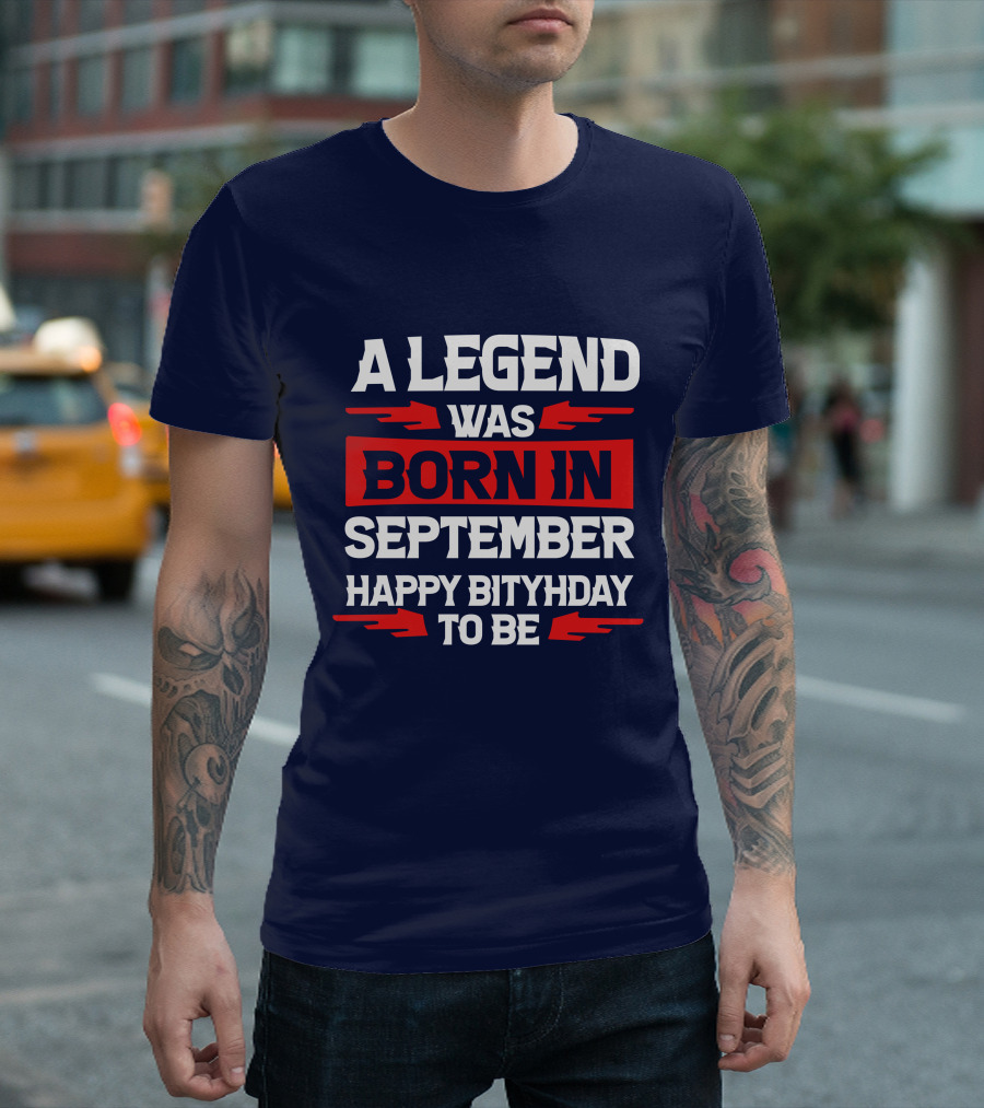 A Legend Was Born In September Happy Bityhday To Be T-Shirt