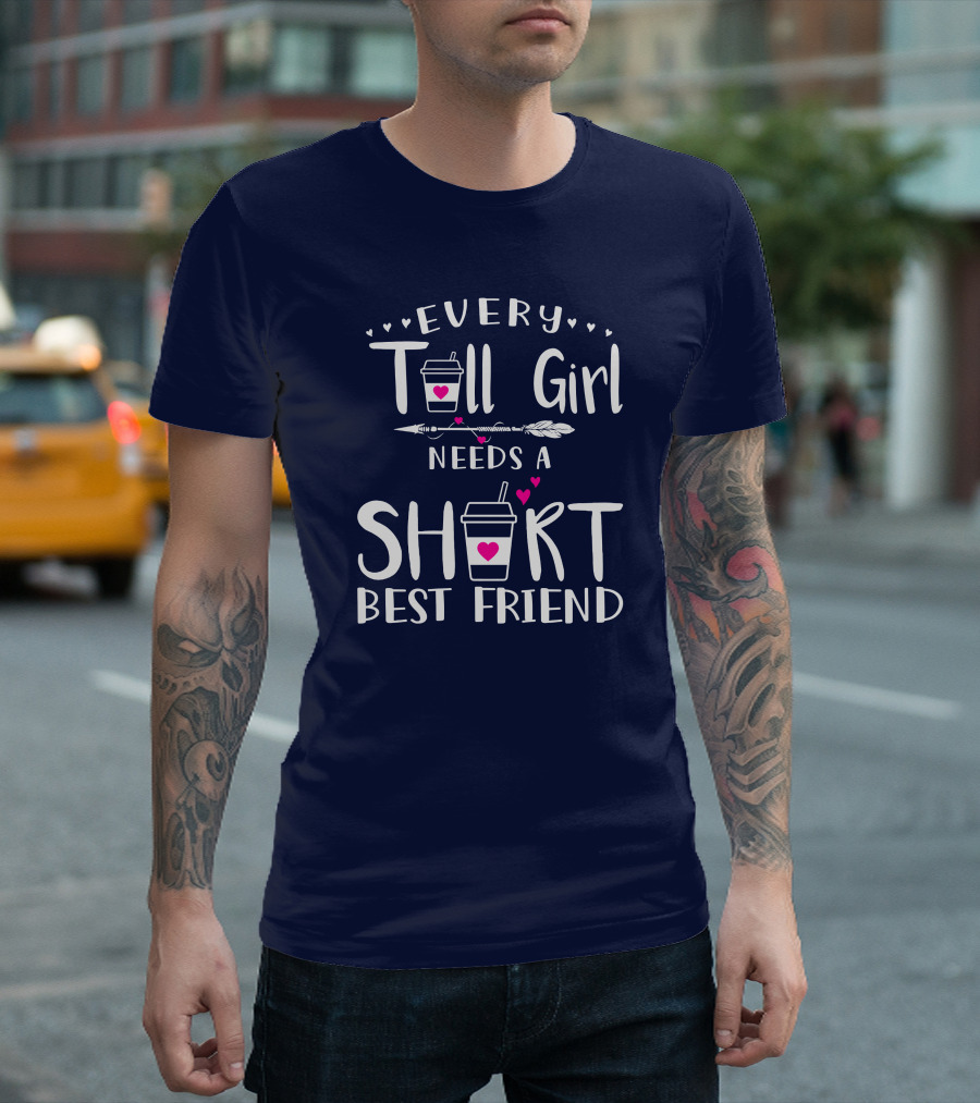 EVERY Tall Girl NEEDS A SHORT BEST FRIEND Coffee Cup Hearts Arrow T-Shirt