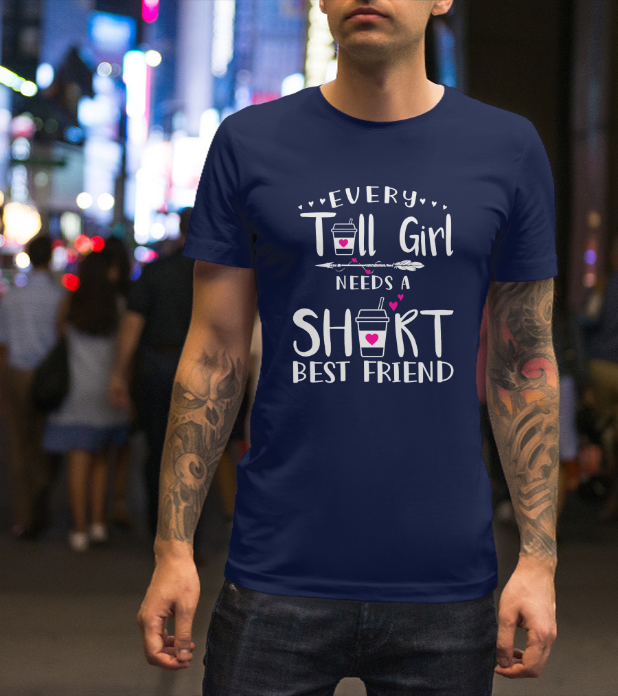 EVERY Tall Girl NEEDS A SHORT BEST FRIEND Coffee Cup Hearts Arrow T-Shirt