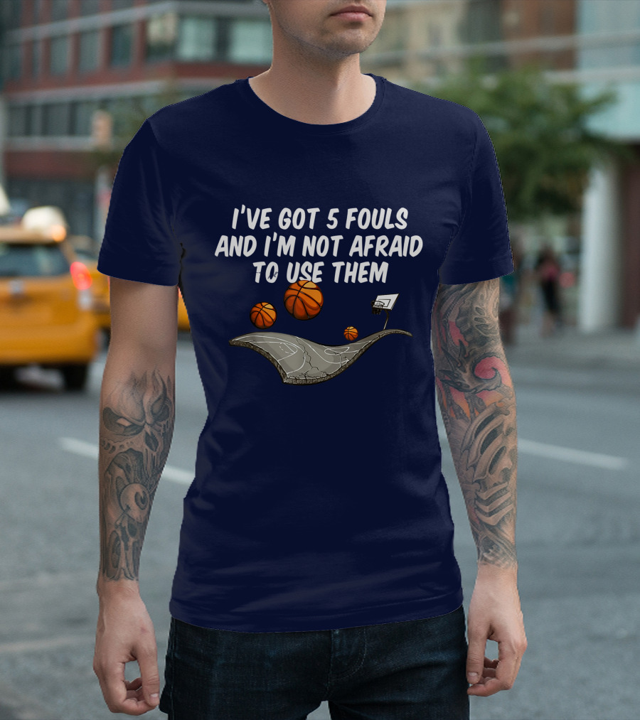 Basketball I've Got 5 Fouls and I'm Not Afraid to Use Them Court and Basketballs T-Shirt