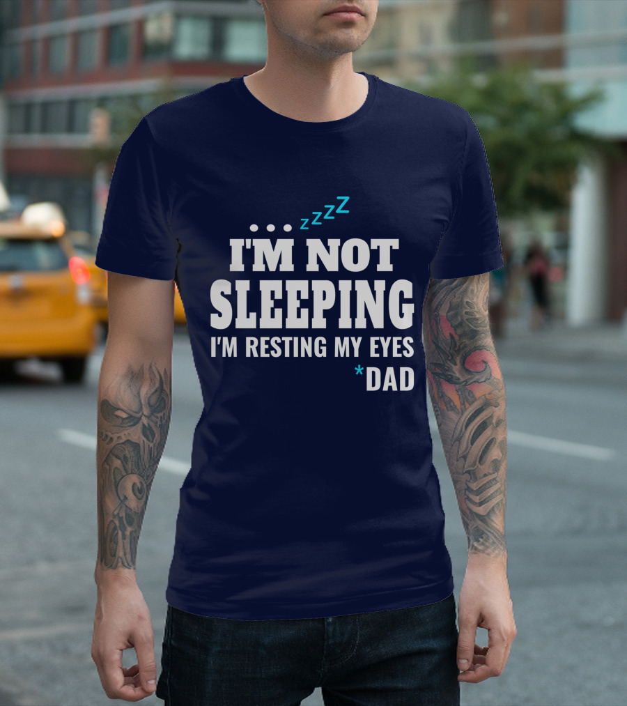 I'M Not Sleeping I'M Resting My Eyes Dad ZZZ T-Shirt