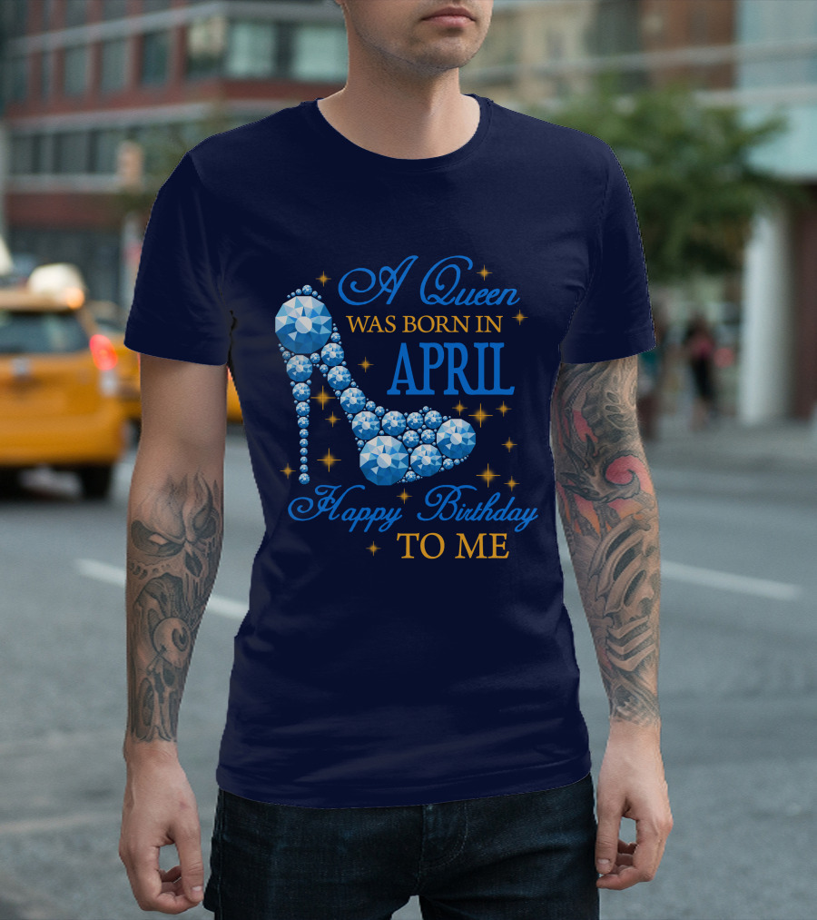 A Queen Was Born in April Happy Birthday to Me Blue Gem High Heel T-Shirt