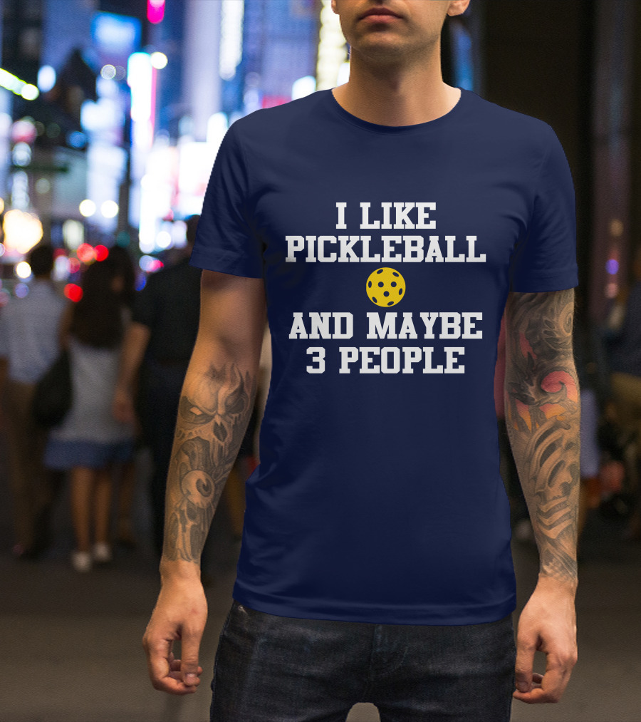 I Like Pickleball And Maybe 3 People Funny Pickleball T-Shirt