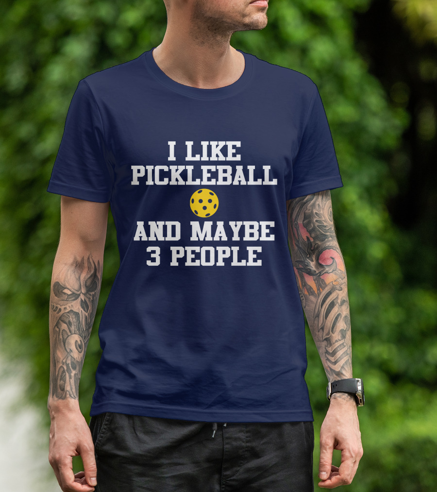 I Like Pickleball And Maybe 3 People Funny Pickleball T-Shirt