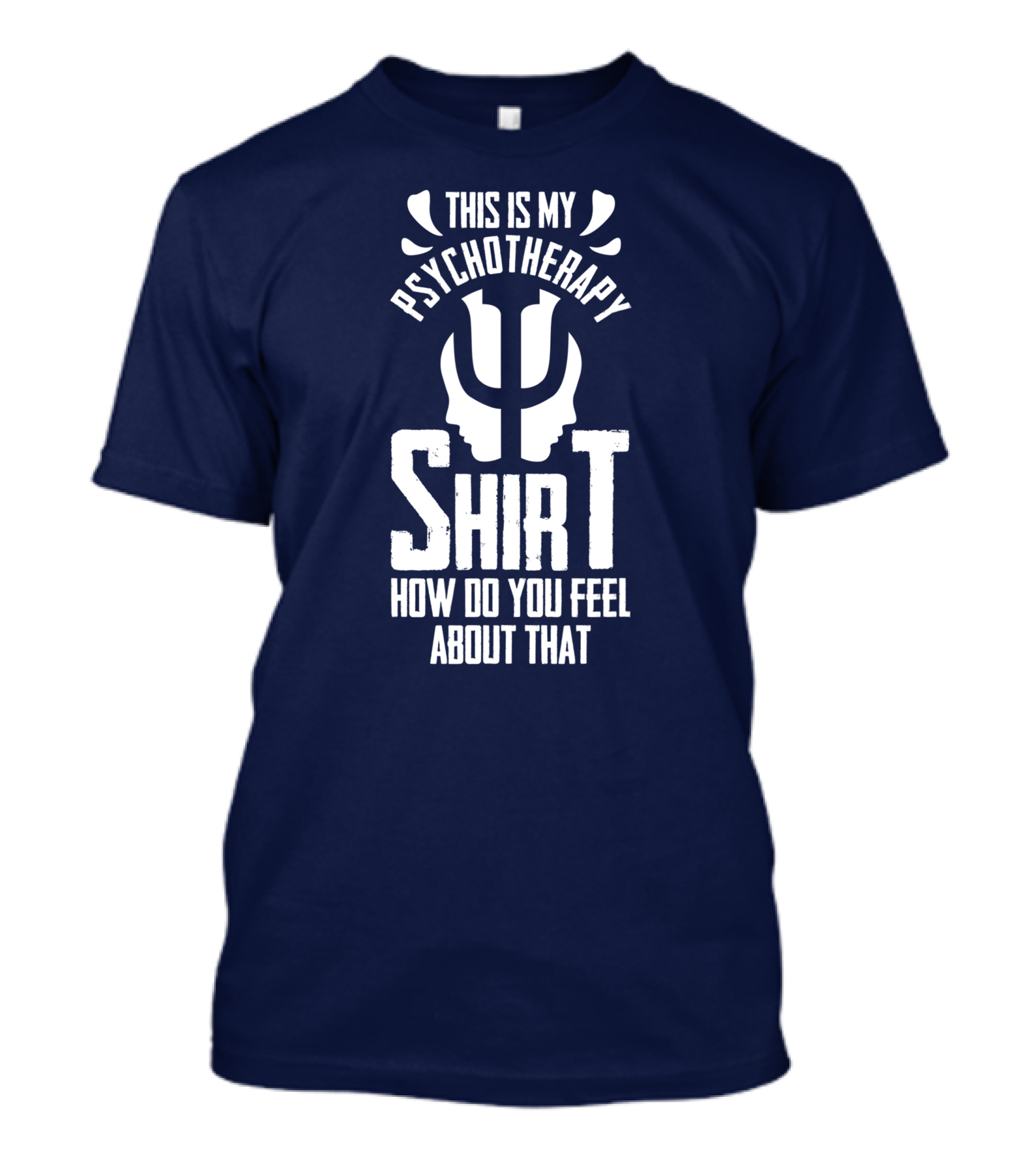 This Is My Psychotherapy Shirt How Do You Feel About That T-Shirt