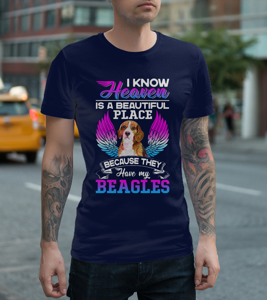 I Know Heaven Is a Beautiful Place Because They Have My Beagles T-Shirt
