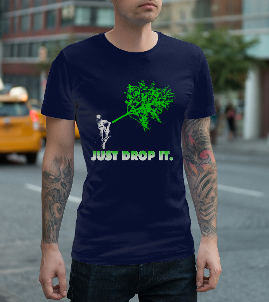 Arborist Just Drop It Tree Climbing T-Shirt