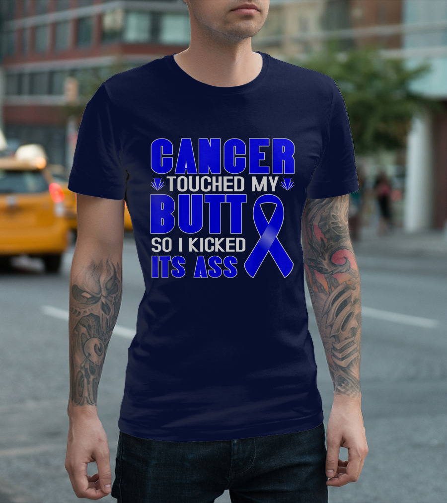 Cancer Touched My Butt So I Kicked Its Ass Blue T-Shirt