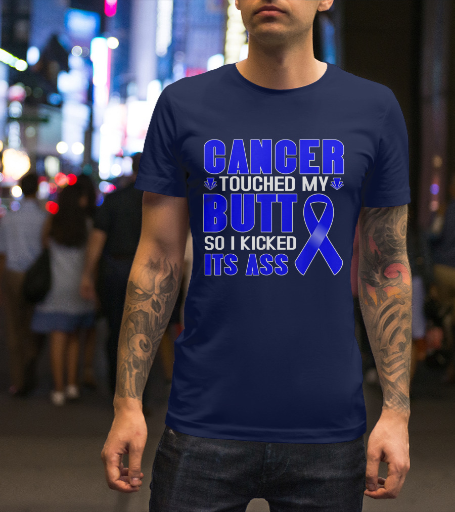Cancer Touched My Butt So I Kicked Its Ass Blue T-Shirt