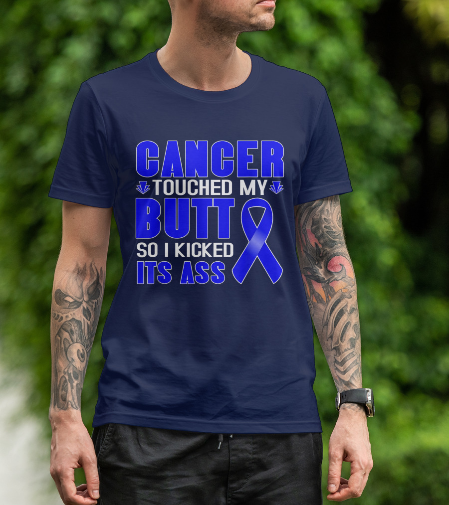 Cancer Touched My Butt So I Kicked Its Ass Blue T-Shirt