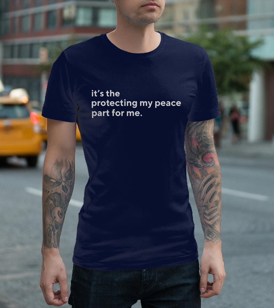 it's the protecting my peace part for me T-Shirt