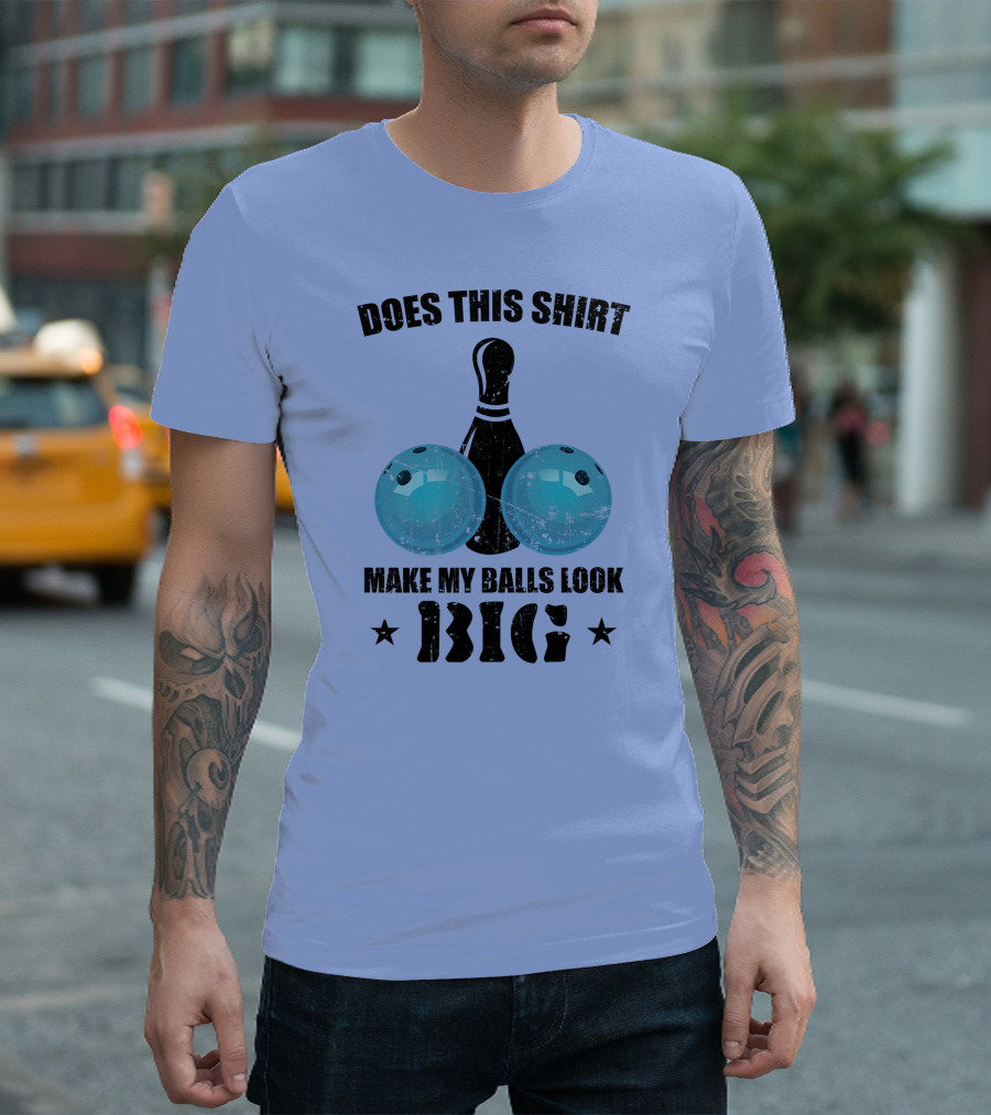 Does This Shirt Make My Balls Look Big Bowling Pin Bowler T-Shirt