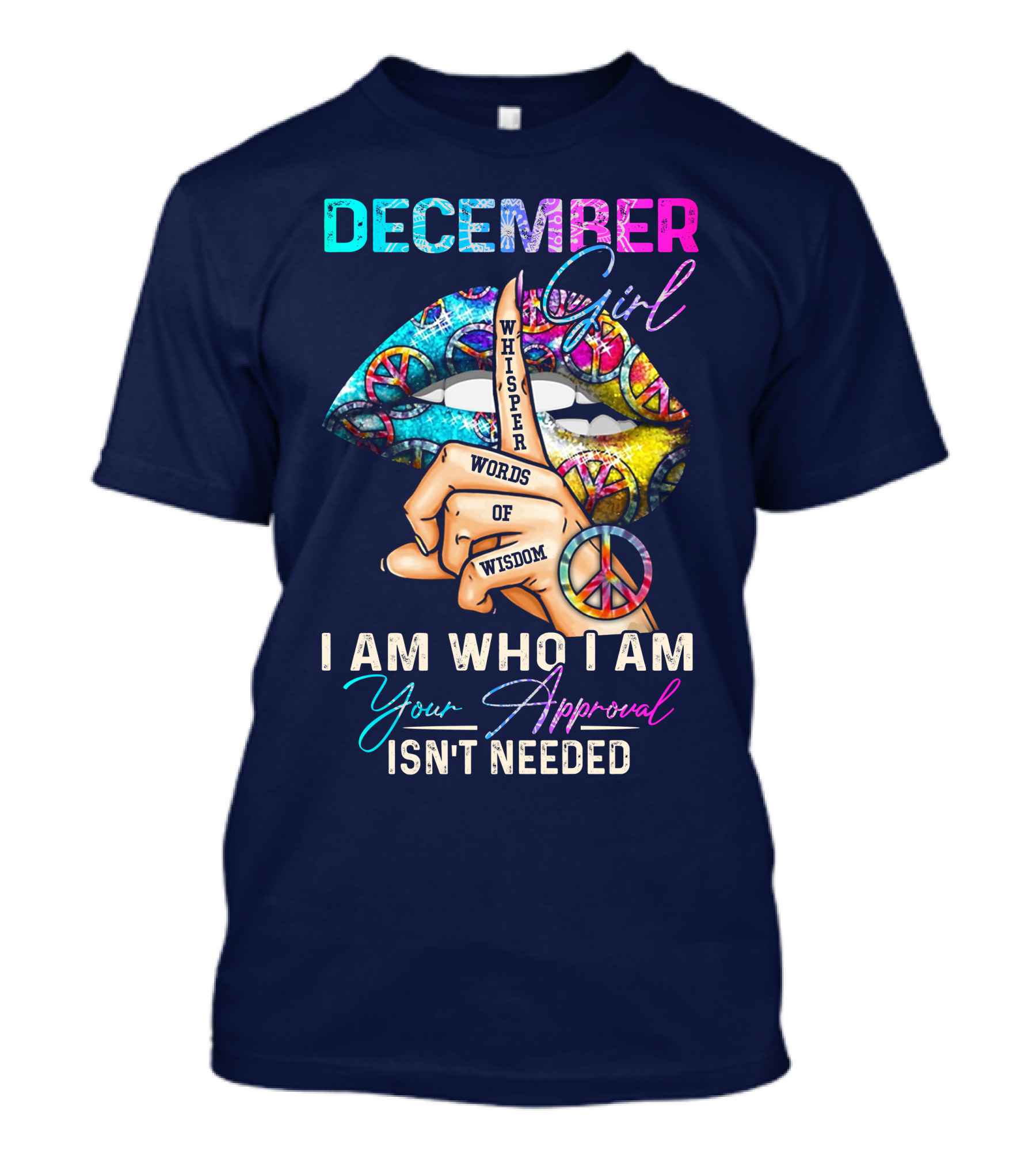 December Girl Whisper Words Of Wisdom I Am Who I Am Your Approval Isn't Needed T-Shirt
