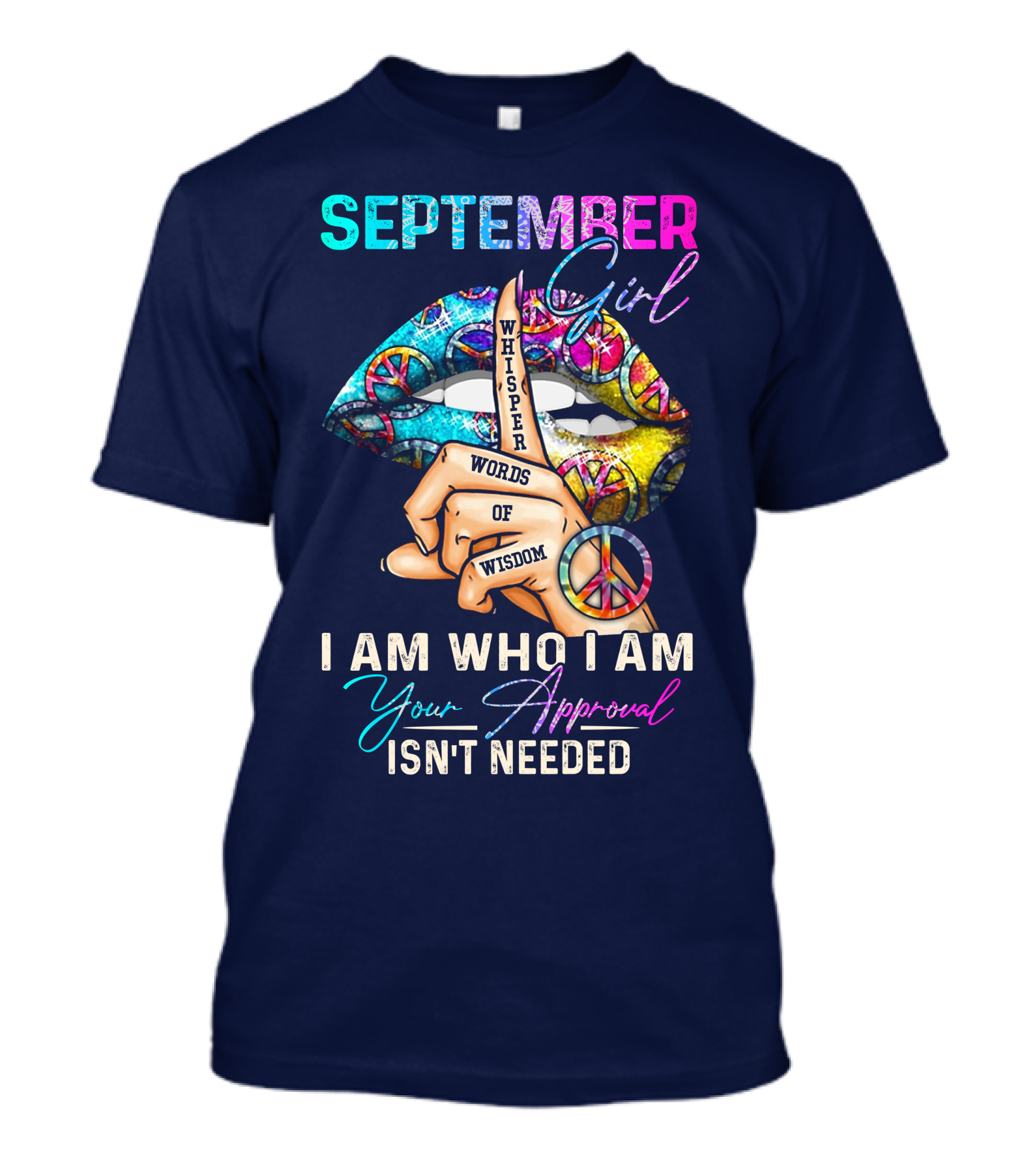 September Girl Whisper Words Of Wisdom I Am Who I Am Your Approval Isn't Needed T-Shirt