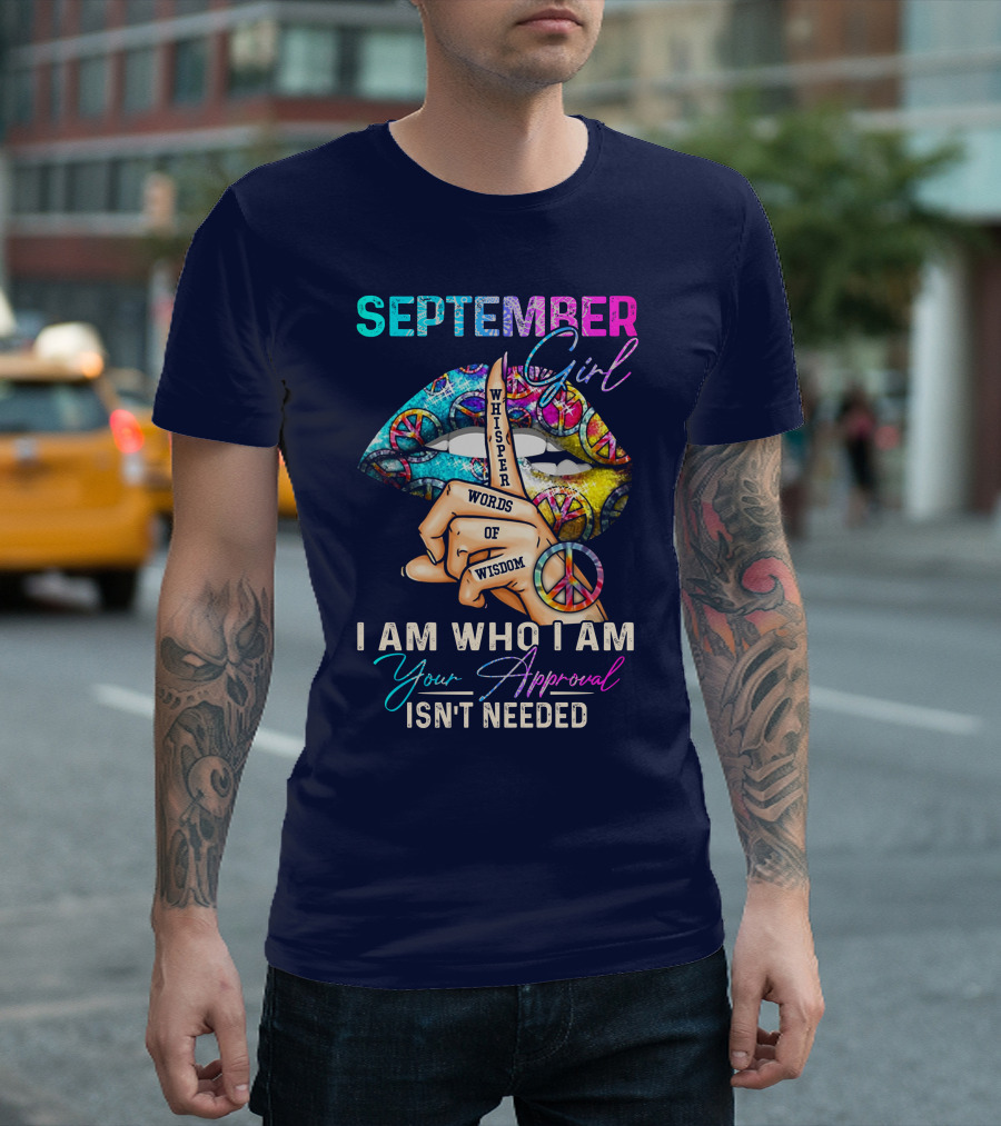 September Girl Whisper Words Of Wisdom I Am Who I Am Your Approval Isn't Needed T-Shirt