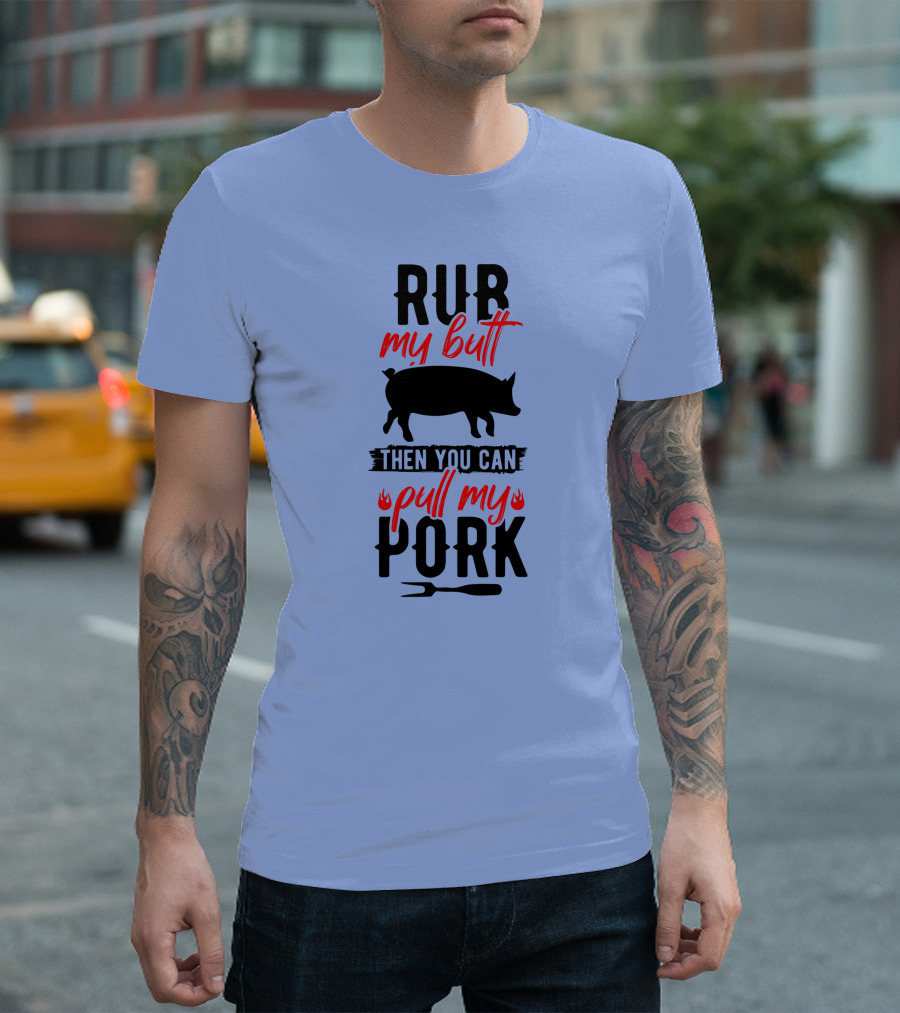 Rub My Butt Then You Can Pull My Pork T-Shirt