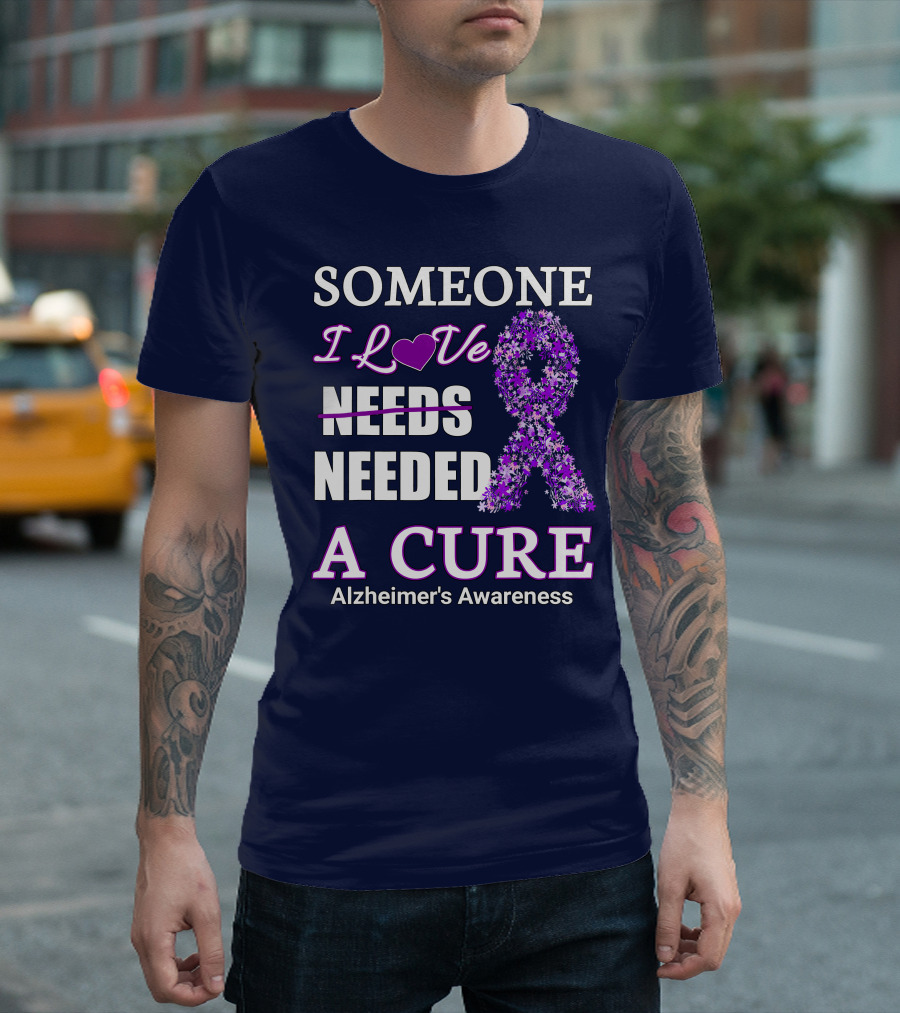 Someone I Love Needed A Cure Alzheimer's Awareness T-Shirt