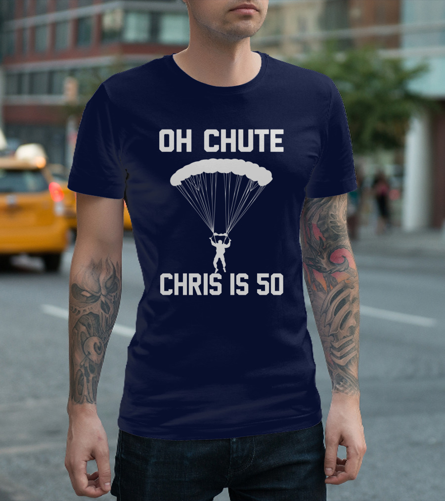 Oh Chute Chris Is 50 Skydiving Funny Saying Sarcastic Novelty T-Shirt