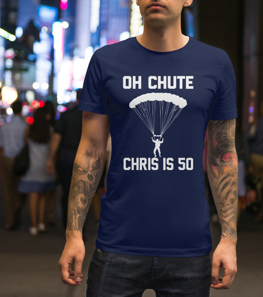 Oh Chute Chris Is 50 Skydiving Funny Saying Sarcastic Novelty T-Shirt